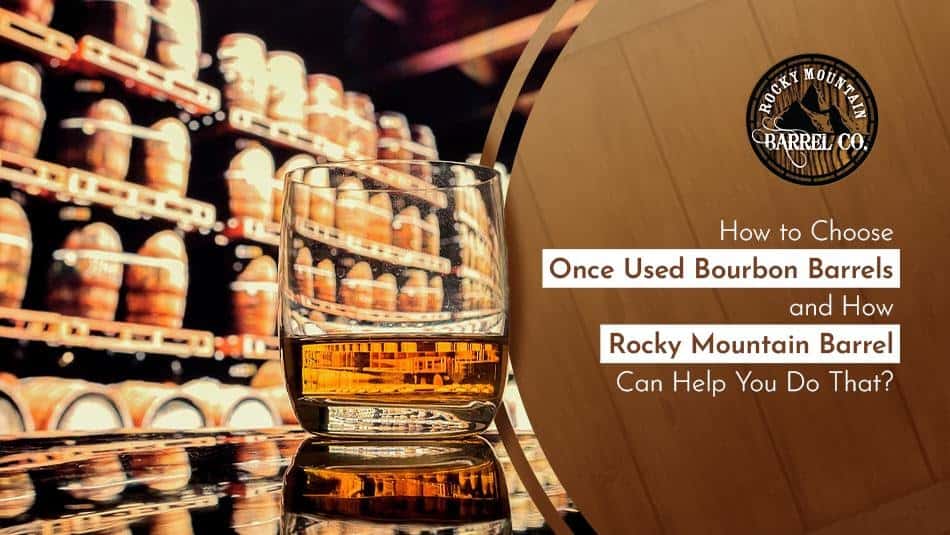 How to Choose Once Used Bourbon Barrels